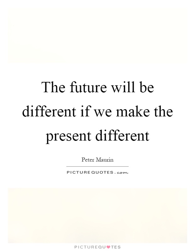 The future will be different if we make the present different Picture Quote #1