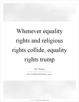 Whenever equality rights and religious rights collide, equality rights trump Picture Quote #1