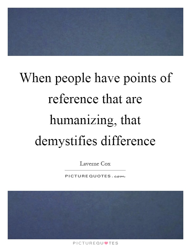 When people have points of reference that are humanizing, that demystifies difference Picture Quote #1