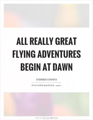 All really great flying adventures begin at dawn Picture Quote #1