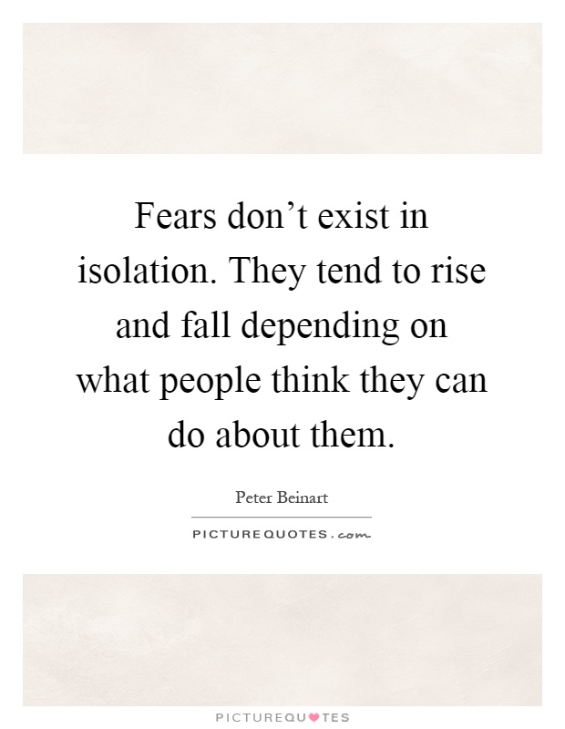 Fears don't exist in isolation. They tend to rise and fall depending on what people think they can do about them Picture Quote #1