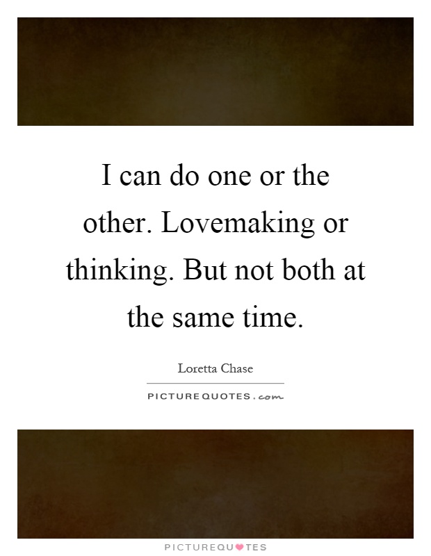 I can do one or the other. Lovemaking or thinking. But not both at the same time Picture Quote #1