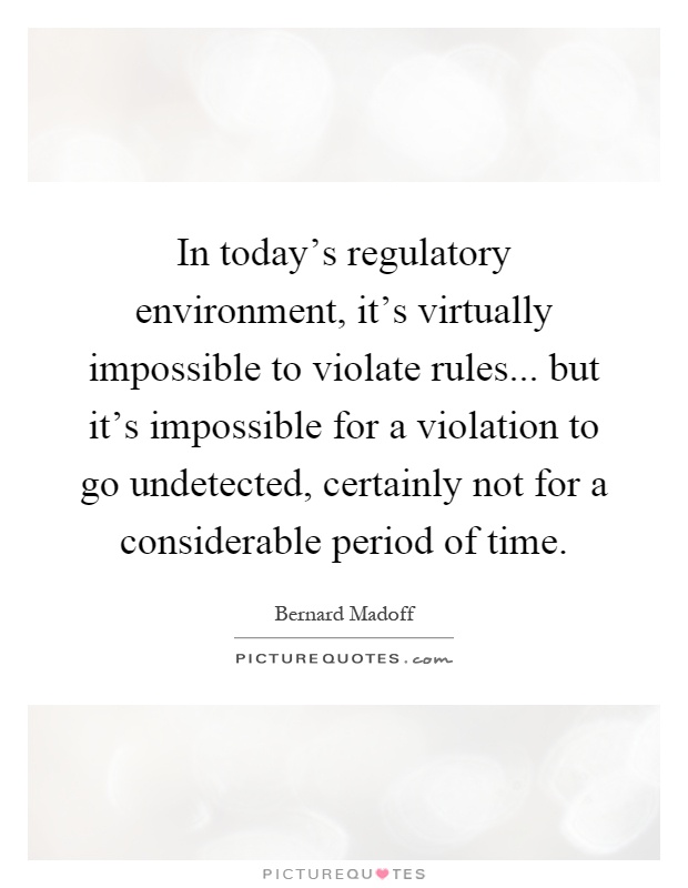 In today's regulatory environment, it's virtually impossible to violate rules... but it's impossible for a violation to go undetected, certainly not for a considerable period of time Picture Quote #1