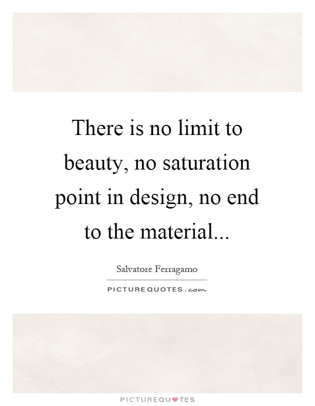 There is no limit to beauty, no saturation point in design, no end to the material Picture Quote #1