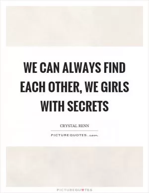 We can always find each other, we girls with secrets Picture Quote #1