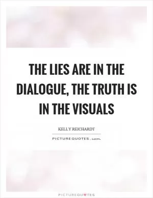 The lies are in the dialogue, the truth is in the visuals Picture Quote #1