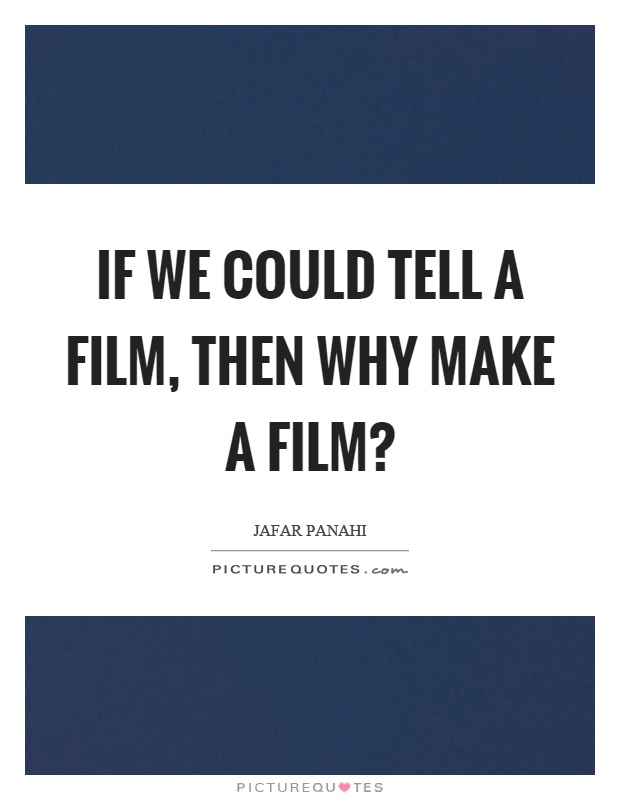 If we could tell a film, then why make a film? Picture Quote #1