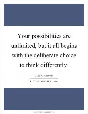 Your possibilities are unlimited, but it all begins with the deliberate choice to think differently Picture Quote #1