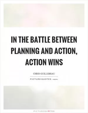 In the battle between planning and action, action wins Picture Quote #1