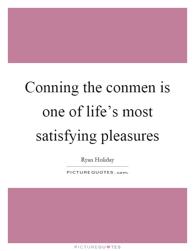 Conning the conmen is one of life's most satisfying pleasures Picture Quote #1