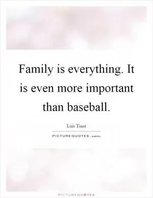 Family is everything. It is even more important than baseball Picture Quote #1