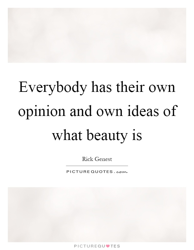 Everybody has their own opinion and own ideas of what beauty is Picture Quote #1