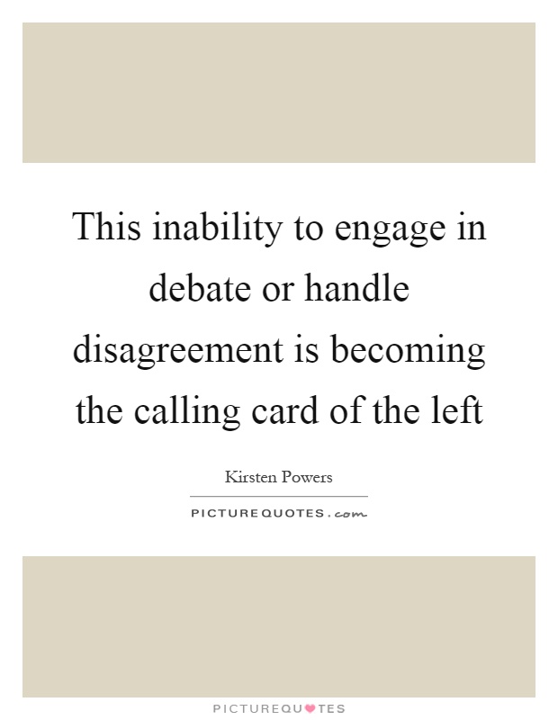 This inability to engage in debate or handle disagreement is becoming the calling card of the left Picture Quote #1