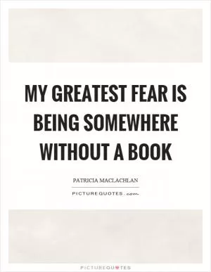My greatest fear is being somewhere without a book Picture Quote #1
