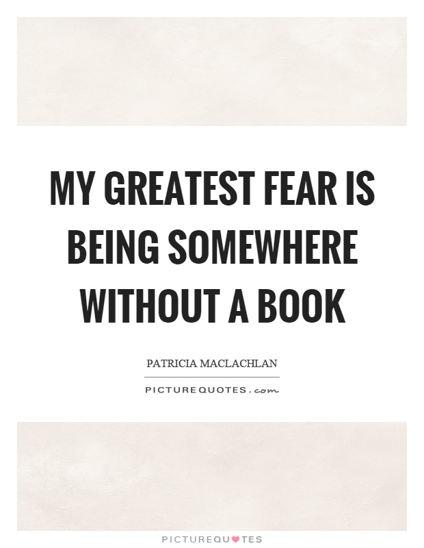 My greatest fear is being somewhere without a book Picture Quote #1
