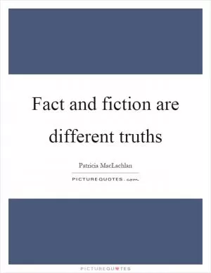 Fact and fiction are different truths Picture Quote #1