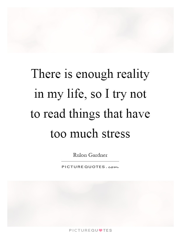 There is enough reality in my life, so I try not to read things that have too much stress Picture Quote #1