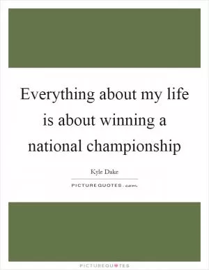Everything about my life is about winning a national championship Picture Quote #1