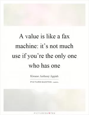 A value is like a fax machine: it’s not much use if you’re the only one who has one Picture Quote #1