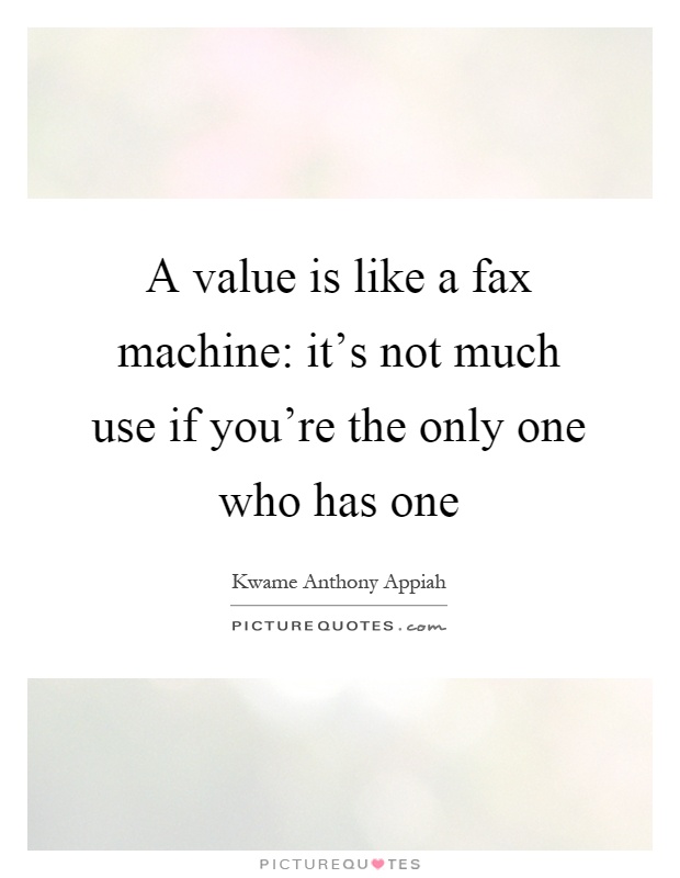A value is like a fax machine: it's not much use if you're the only one who has one Picture Quote #1