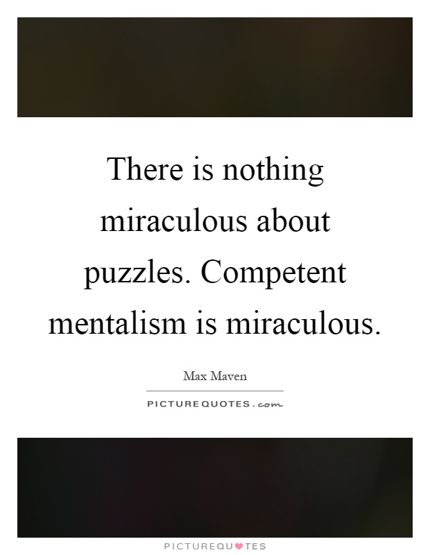 There is nothing miraculous about puzzles. Competent mentalism is miraculous Picture Quote #1