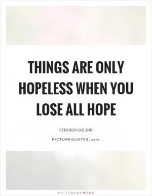 Things are only hopeless when you lose all hope Picture Quote #1