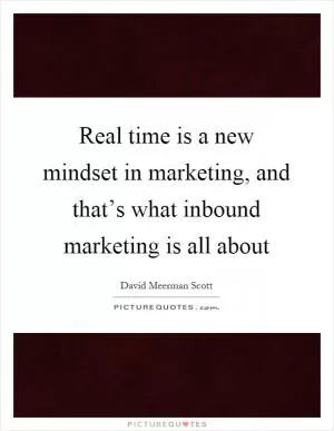 Real time is a new mindset in marketing, and that’s what inbound marketing is all about Picture Quote #1