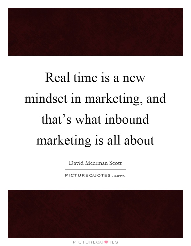 Real time is a new mindset in marketing, and that's what inbound marketing is all about Picture Quote #1