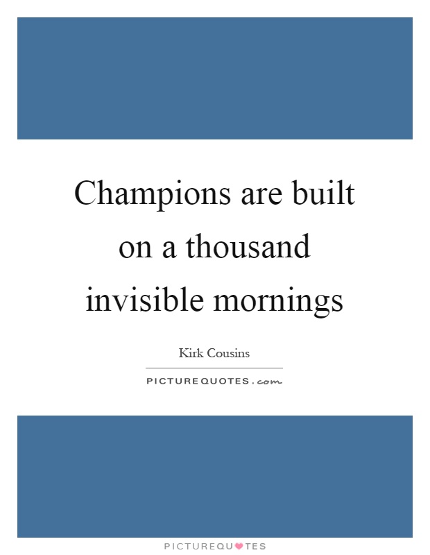 Champions are built on a thousand invisible mornings Picture Quote #1