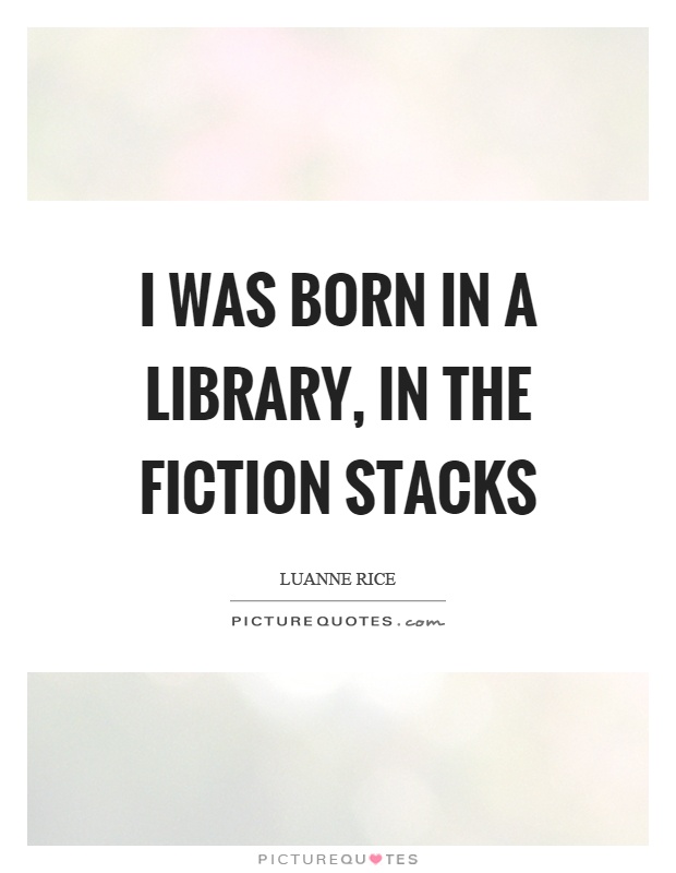 I was born in a library, in the fiction stacks Picture Quote #1