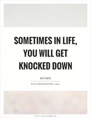 Sometimes in life, you will get knocked down Picture Quote #1