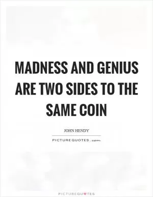 Madness and genius are two sides to the same coin Picture Quote #1
