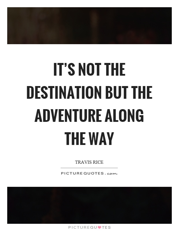 It's not the destination but the adventure along the way Picture Quote #1