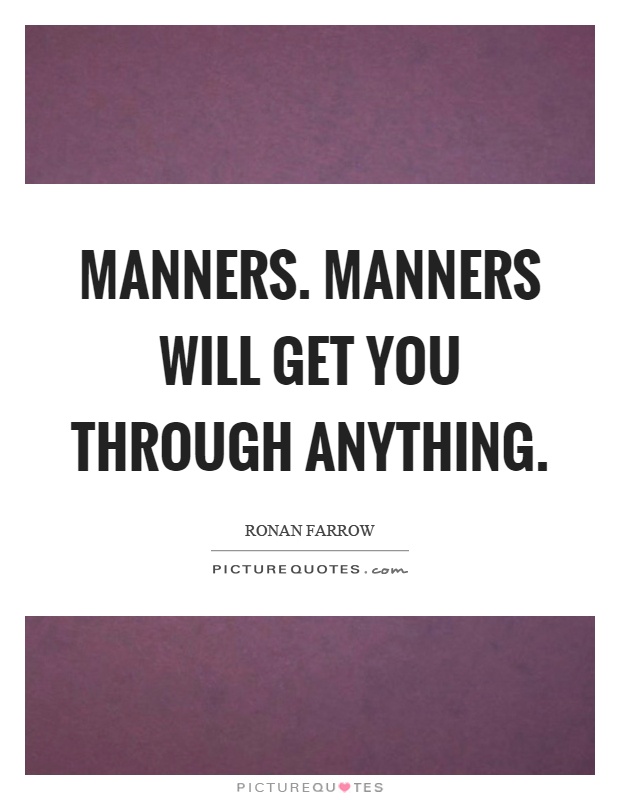 Manners. Manners will get you through anything Picture Quote #1