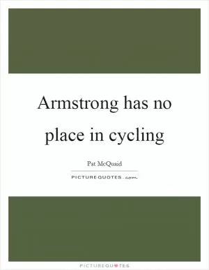 Armstrong has no place in cycling Picture Quote #1
