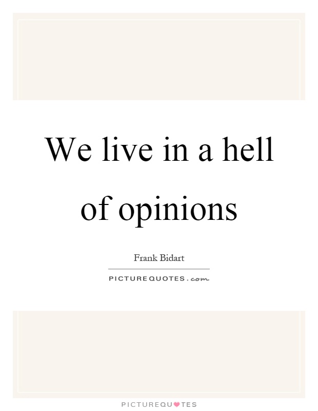 We live in a hell of opinions Picture Quote #1