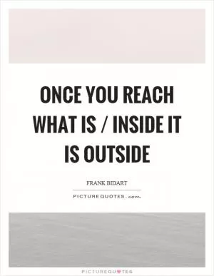 Once you reach what is / inside it is outside Picture Quote #1