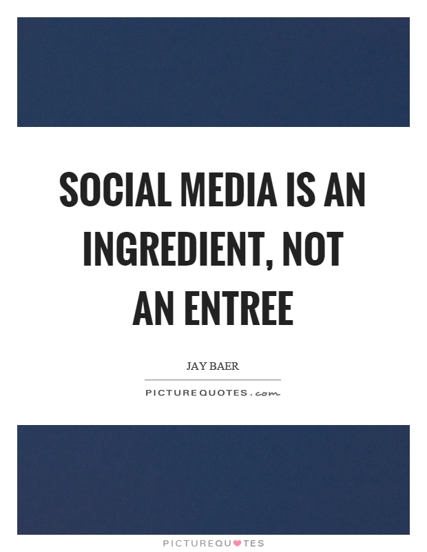 Social media is an ingredient, not an entree Picture Quote #1