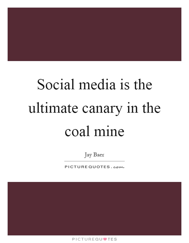 Social media is the ultimate canary in the coal mine Picture Quote #1