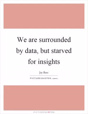We are surrounded by data, but starved for insights Picture Quote #1