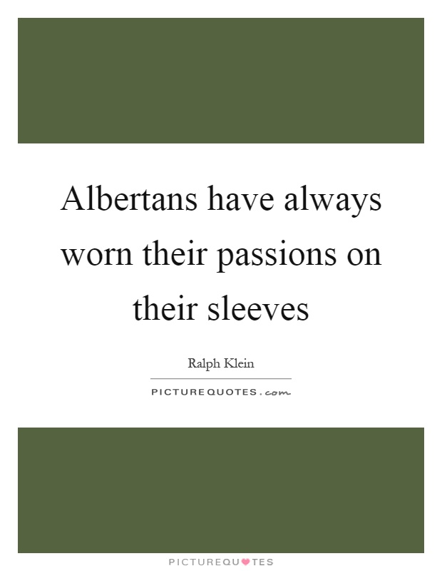 Albertans have always worn their passions on their sleeves Picture Quote #1