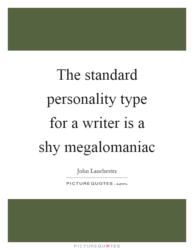 The standard personality type for a writer is a shy megalomaniac Picture Quote #1