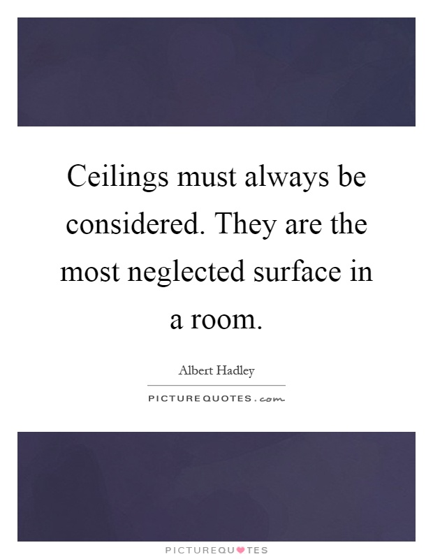 Ceilings must always be considered. They are the most neglected surface in a room Picture Quote #1