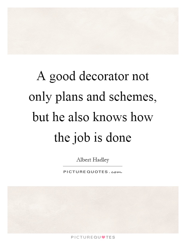 A good decorator not only plans and schemes, but he also knows how the job is done Picture Quote #1