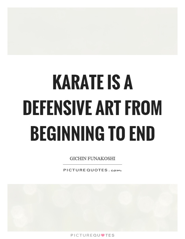 Karate is a defensive art from beginning to end Picture Quote #1