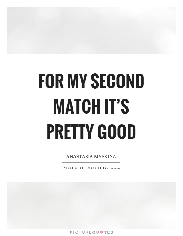 For my second match it's pretty good Picture Quote #1
