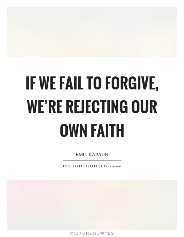 If we fail to forgive, we're rejecting our own faith Picture Quote #1