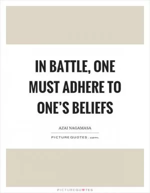 In battle, one must adhere to one’s beliefs Picture Quote #1
