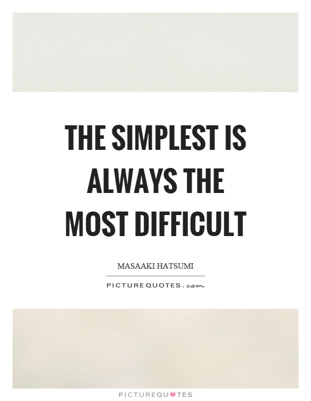 The simplest is always the most difficult Picture Quote #1