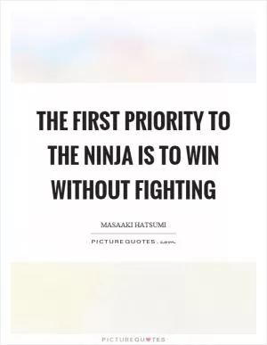 The first priority to the ninja is to win without fighting Picture Quote #1